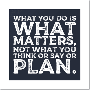 What you do is what matters, not what you think or say or plan, Inspirational words. Posters and Art